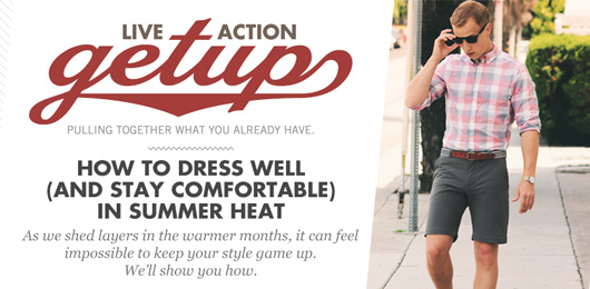 Live-Action Getup: How to Dress Well (and Stay Comfortable) in Summer Heat