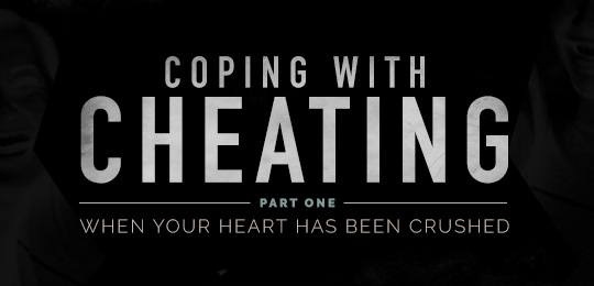 Coping with Cheating, Part 1 – When Your Heart Has Been Crushed