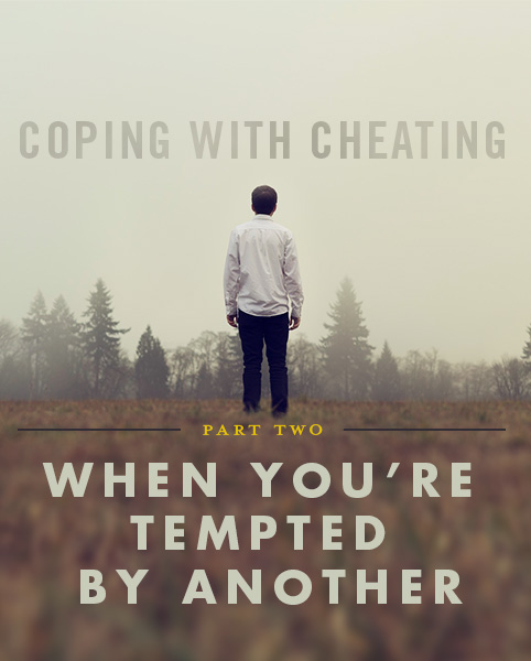 Coping with Cheating, Part 2 – When You're Tempted By Another