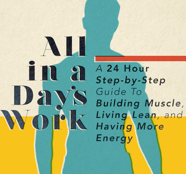 A 24 Hour Step by Step Guide to Building Muscle, Living Lean, and Having More Energy