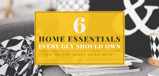 6 home essentials every guy should own