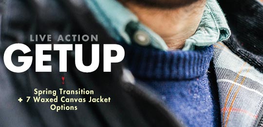 Live Action Getup: Spring Transition + 7 Waxed Canvas Jacket Options