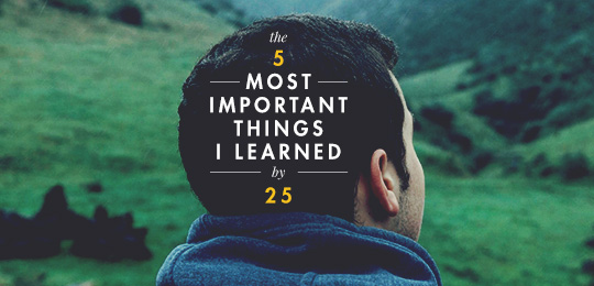 The 5 most important thins I learned by 25