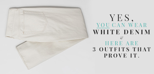 Yes, You Can Wear White Denim and Here Are 3 Outfits That Prove It.