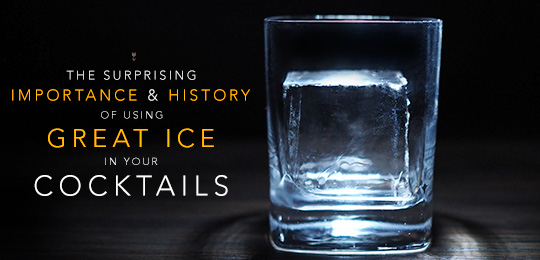 The Surprising Importance & History Of Using Great Ice In Your Cocktails