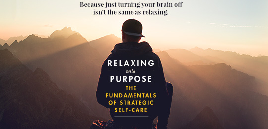 Relaxing with purpose - the fundamentals of strategic self-care