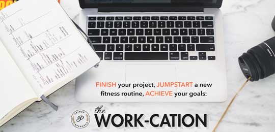The Work-cation: Finish Your Project, Jumpstart a New Fitness Routine, Achieve Your Goals