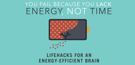You Fail Because You Lack Energy, Not Time: Lifehacks for an Energy-Efficient Brain