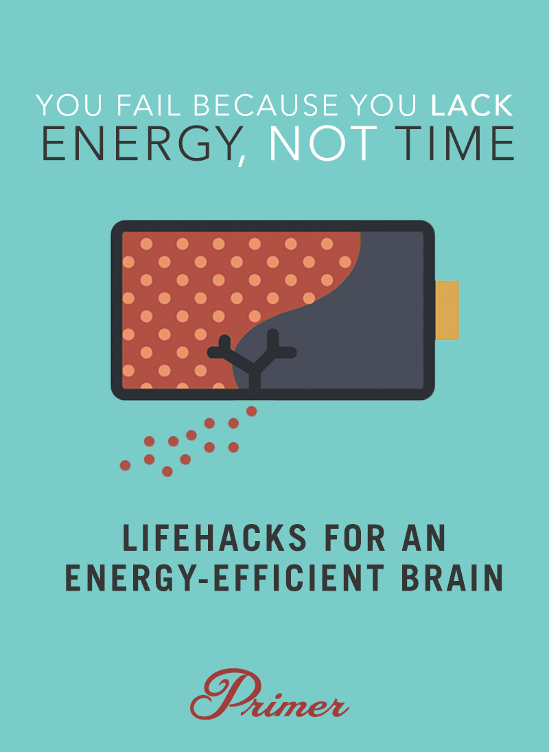 You Fail Because You Lack Energy, Not Time: Lifehacks for an Energy Efficient Brain