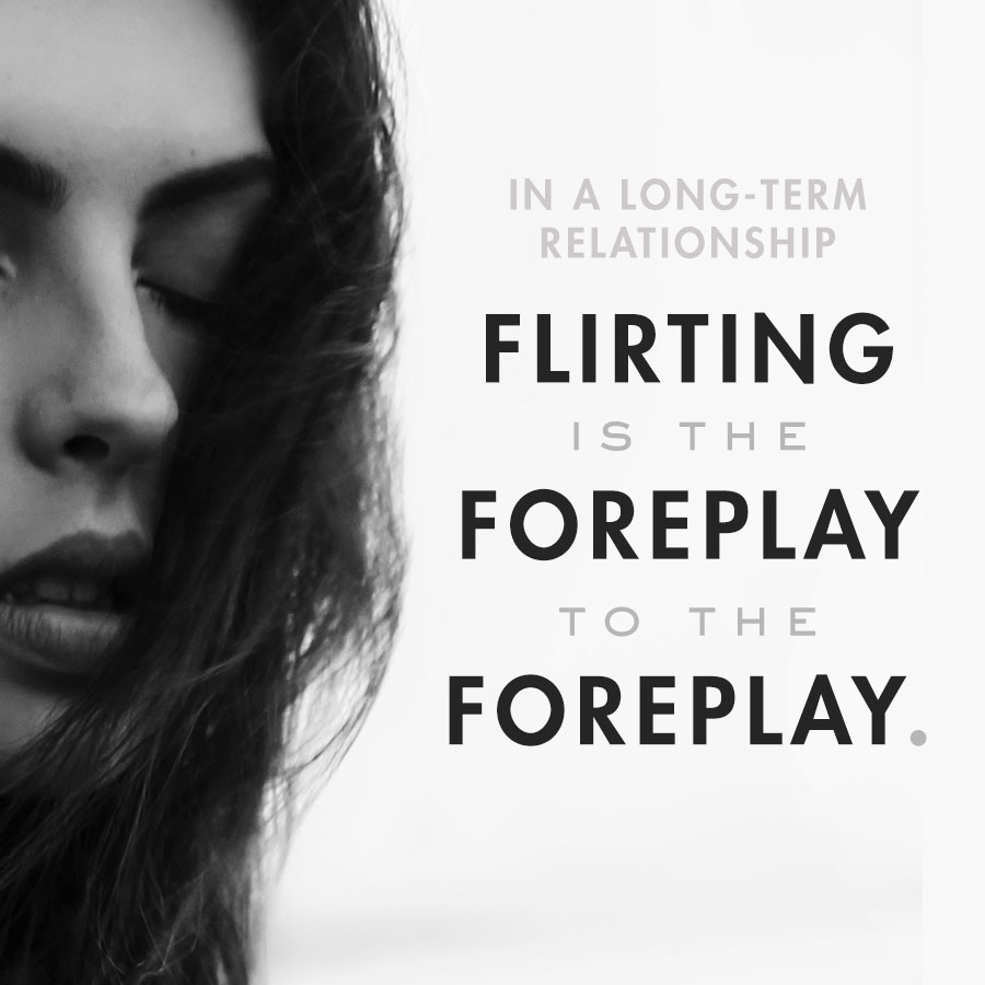flirting is the foreplay to the foreplay