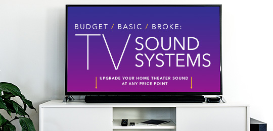 Budget / Basic / Broke: The Best TV Sound System Upgrades at Every Price Point