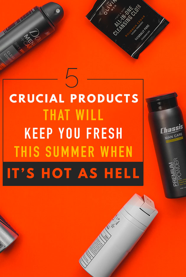 5 Crucial Products That Will Keep you Fresh This Summer When It's Hot As Hell