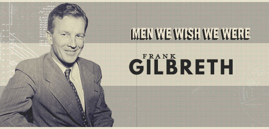 Men We Wish We Were: Frank Gilbreth