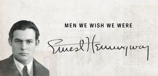 Men We Wish We Were: Ernest Hemingway