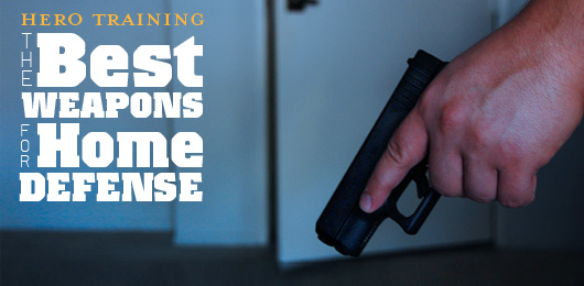Hero Training: The Best Weapons for Home Defense