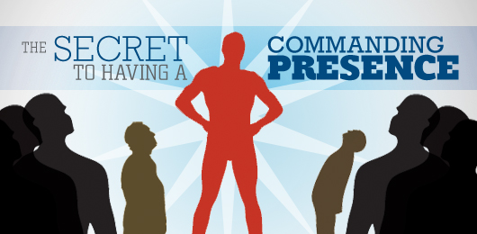 The Secret to Having a Commanding Presence