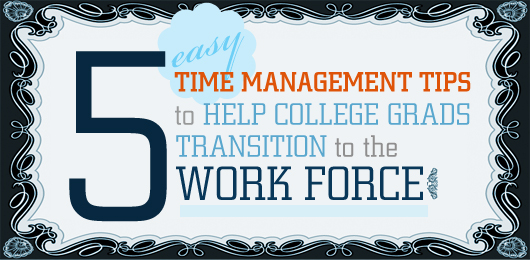 5 Easy Time Management Tips to Help College Grads Transition to the Work Force