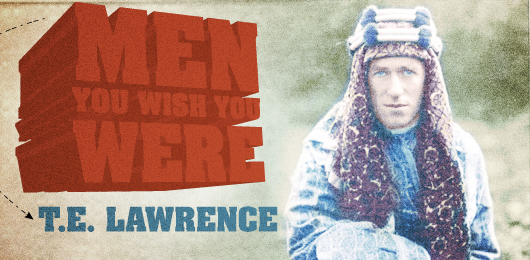 Men You Wish You Were: T.E. Lawrence