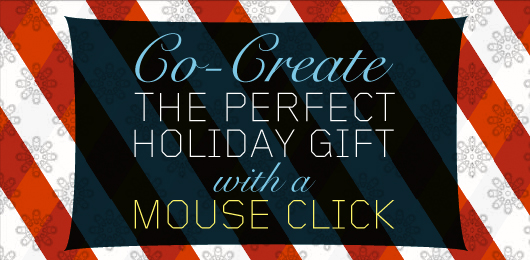 Co-Create The Perfect Holiday Gift With A Mouse Click