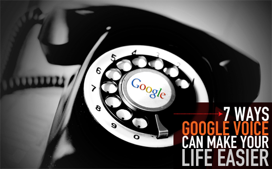 7 Ways Google Voice Can Make Your Life Easier