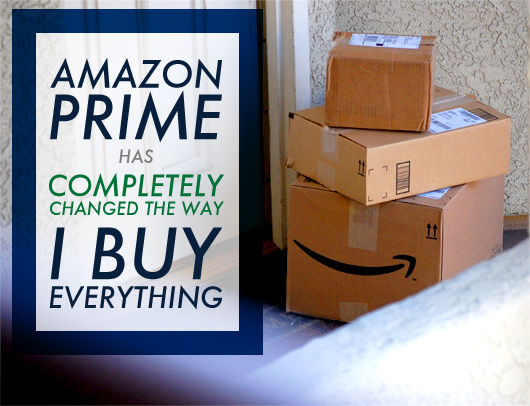 Amazon Prime Has Completely Changed the Way I Buy Everything