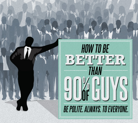 How to Be a Better Man Than 90% of Guys: Be Polite, Always, to Everyone