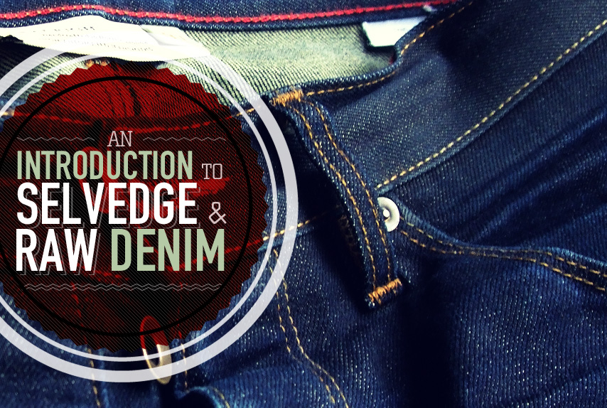 An introduction to Selvedge and raw denim