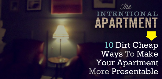 The Intentional Apartment: 10 Dirt Cheap Ways To Make Your Apartment More Presentable