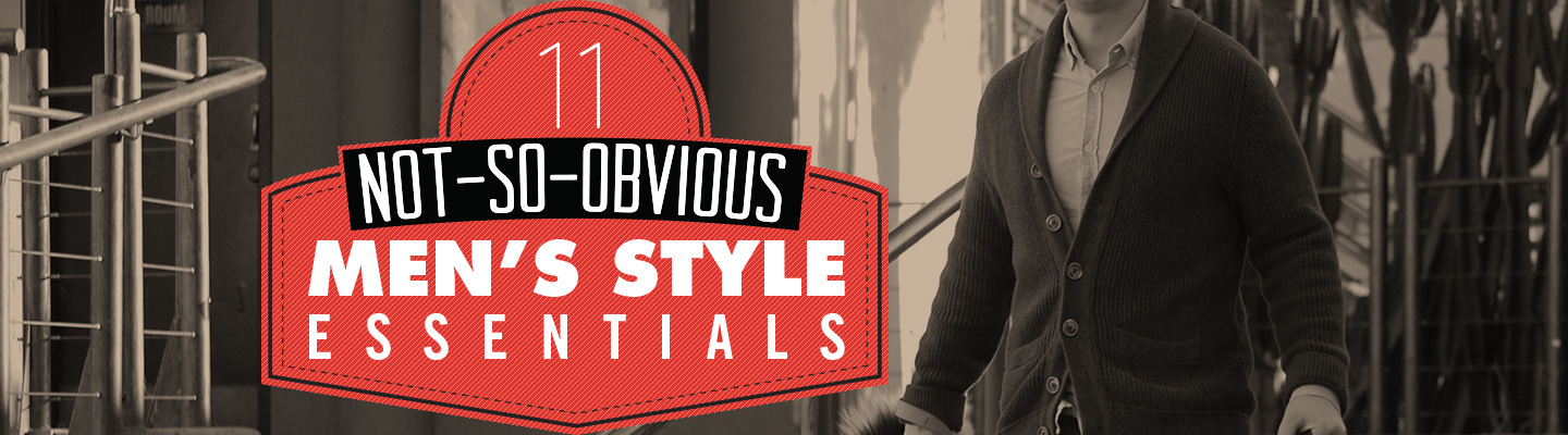 11 Not-so-obvious Men’s Style Essentials