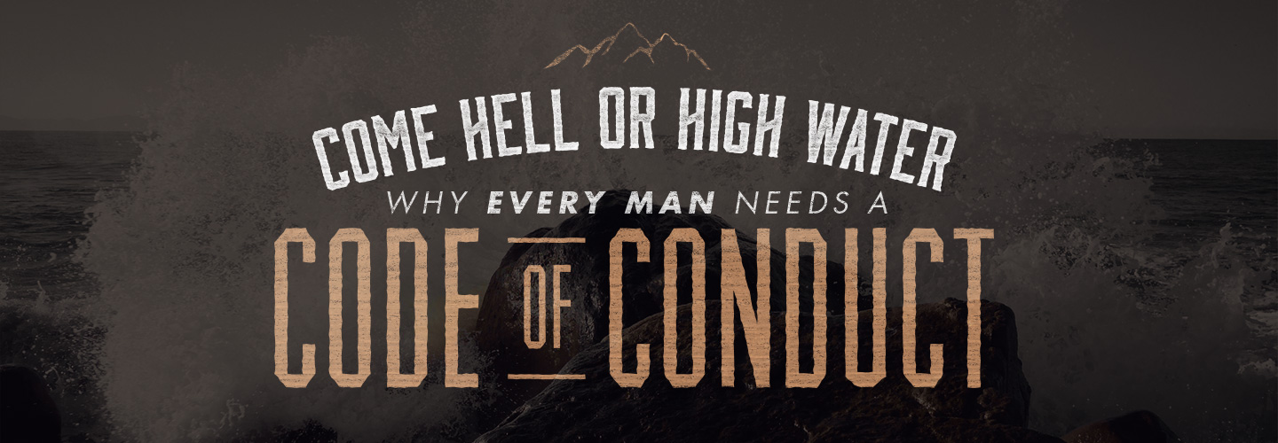 Come Hell Or High Water: Why Every Man Needs A Code of Conduct