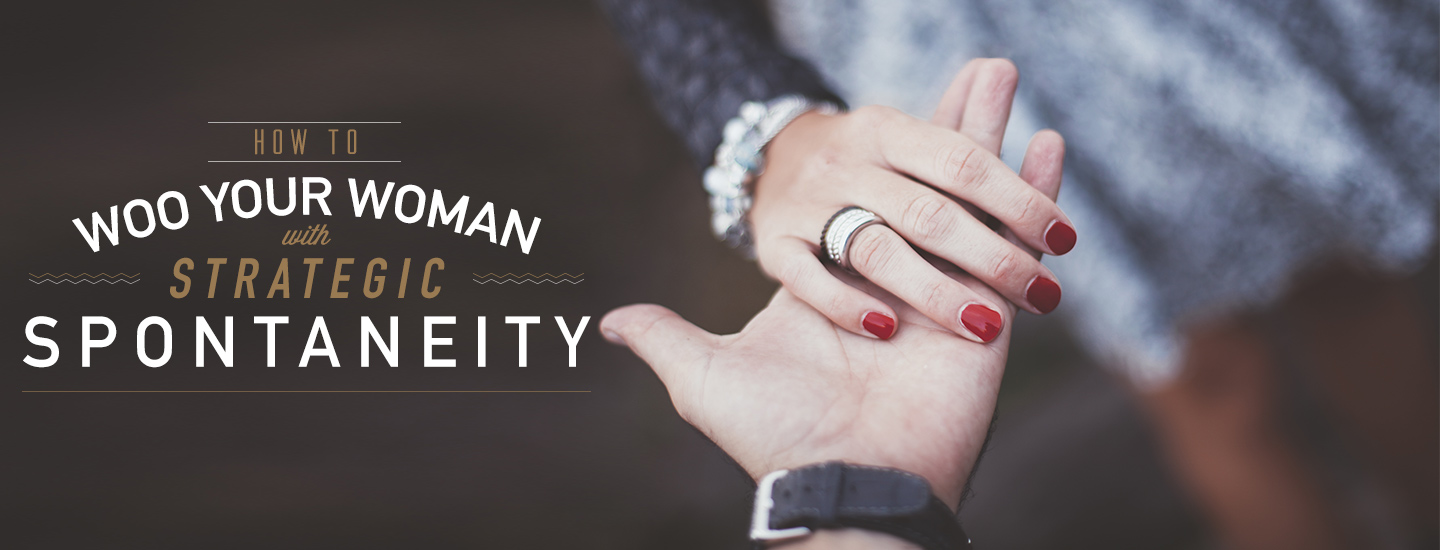 How to Woo Your Woman with Strategic Spontaneity