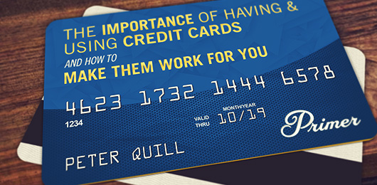 The Importance of Having & Using Credit Cards and How to Make Them Work For You