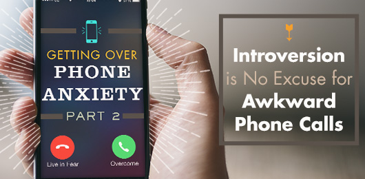 Getting Over Phone Anxiety, Part 2: Introversion is No Excuse for Awkward Phone Calls