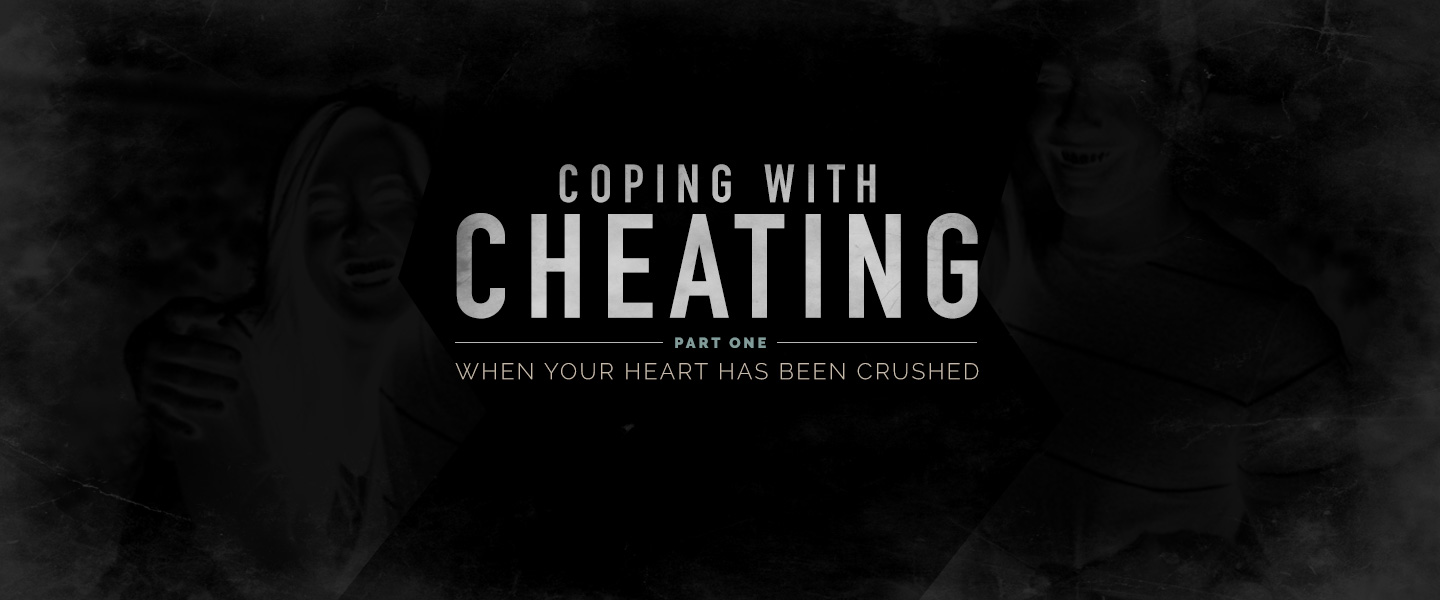 Coping with Cheating, Part 1 – When Your Heart Has Been Crushed