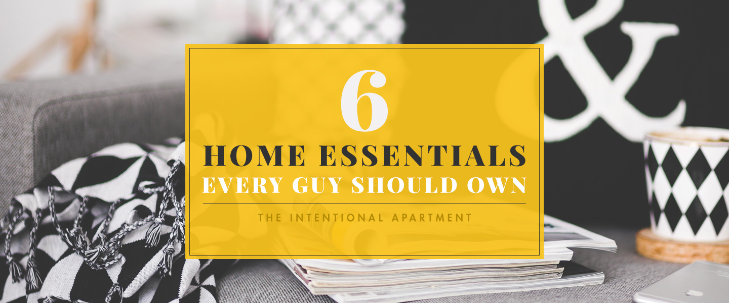 The Intentional Apartment: 6 Home Essentials Every Guy Should Own