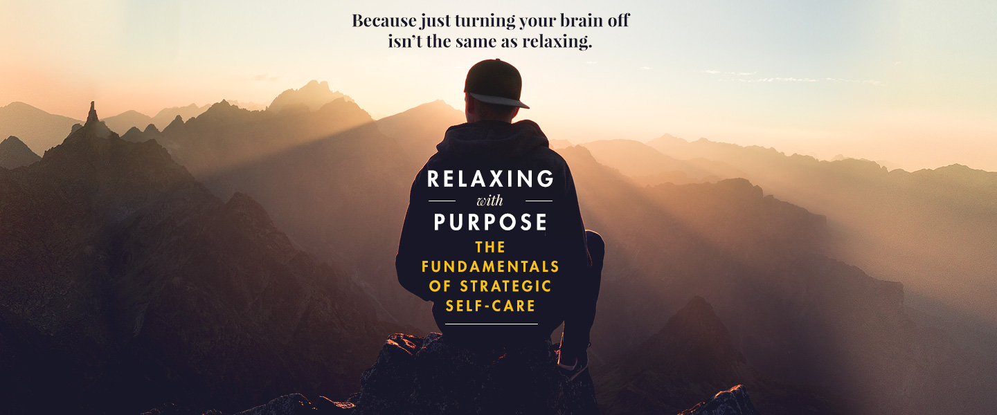 Relaxing With Purpose: The Fundamentals of Strategic Self-Care
