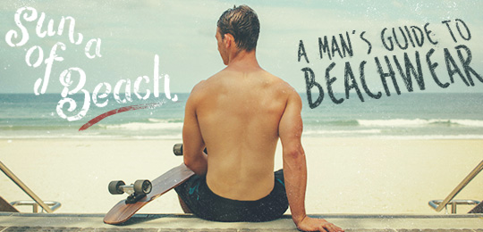 Sun of a Beach! A Man’s Guide to Beachwear