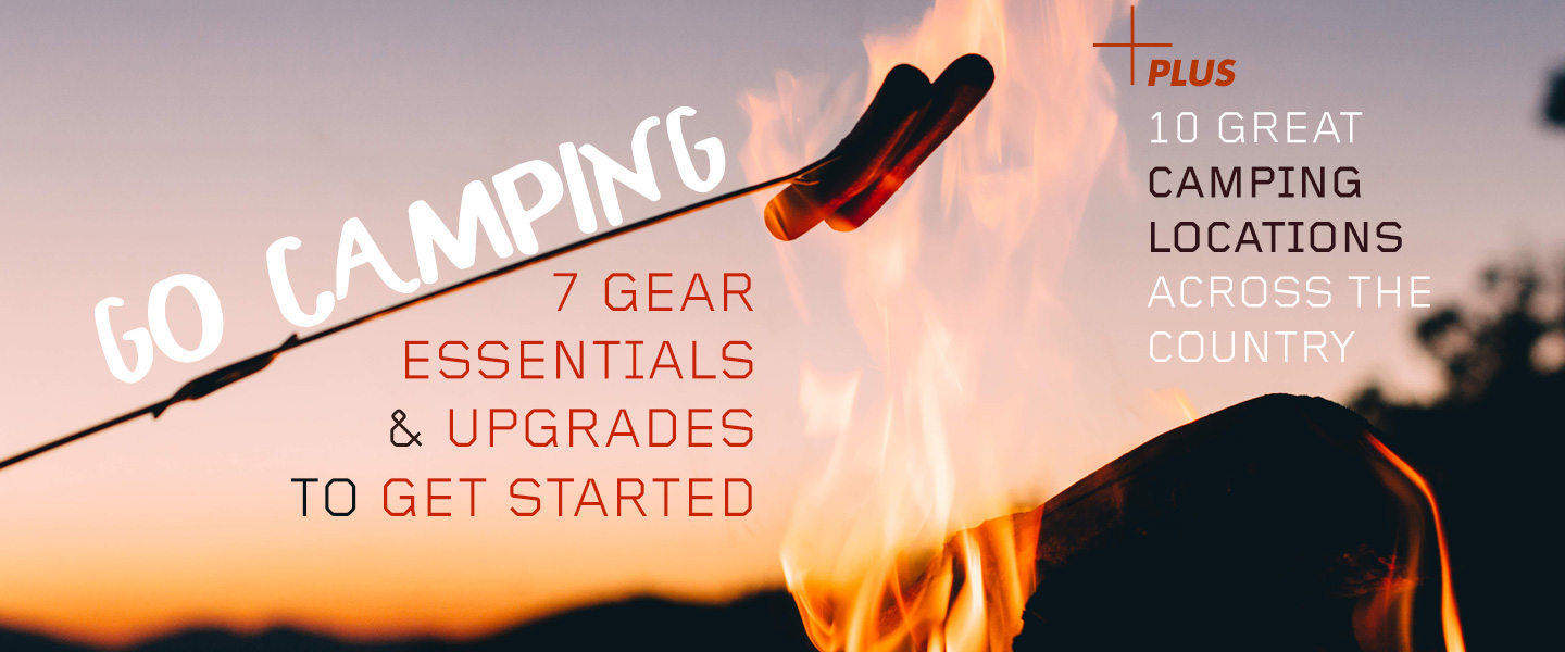 Go Camping! 7 Gear Essentials and Upgrades to Get Started, Plus 10 Great Camping Locations Across the Country