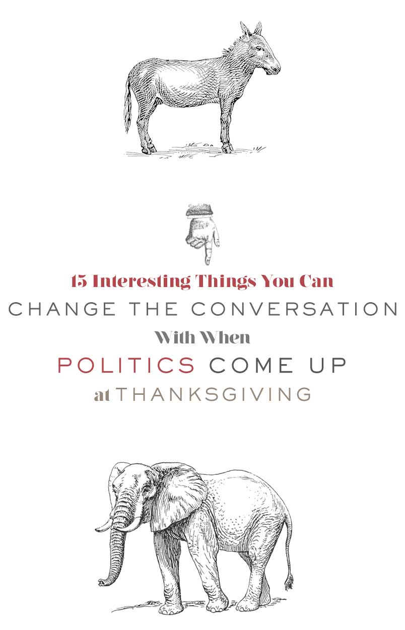 15 Interesting Things You Can Change the Conversation With When Politics Come Up at Thanksgiving