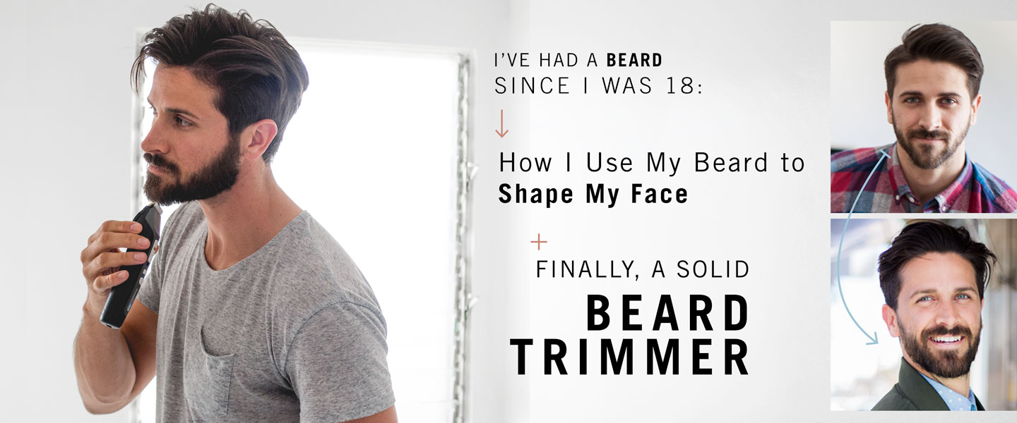 I’ve Had A Beard Since I Was 18: How I Use My Beard to Shape My Face & Finally, A Solid Beard Trimmer