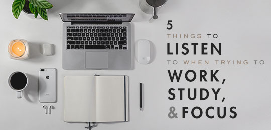 5 Things to Listen to When Trying to Work, Study, and Focus