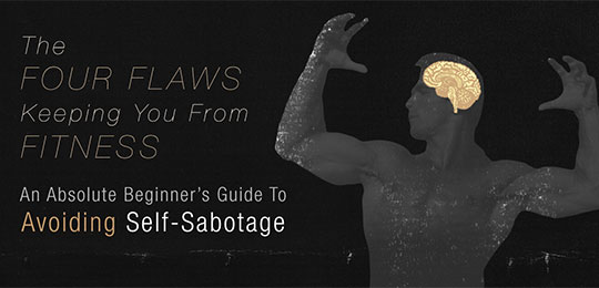 The Four Flaws Keeping You From Fitness: An Absolute Beginner’s Guide To Avoiding Self-Sabotage