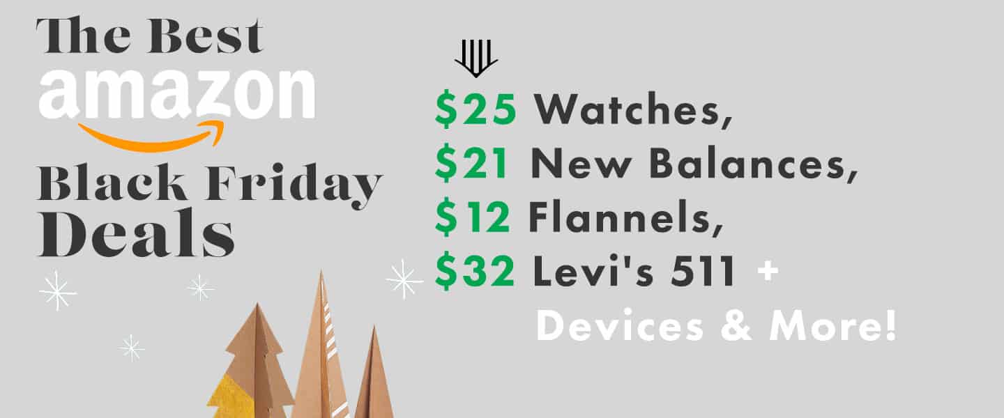 The Best Amazon Black Friday Deals: $25 Watches, $21 New Balances, $12 Flannels, $32 Levi’s 511 + Devices & More!
