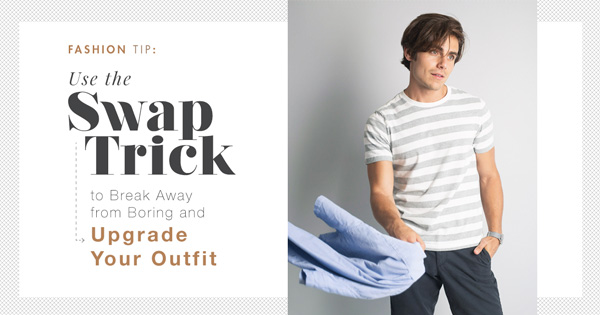 Fashion Tip: Use The Swap Trick to Break Away from Boring and Upgrade Your Outfit