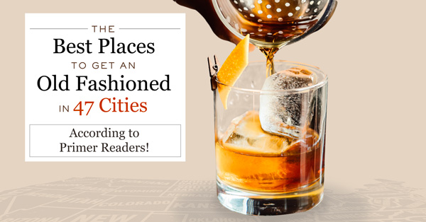 The Best Places to Get an Old Fashioned in 47 Cities According to Primer Readers