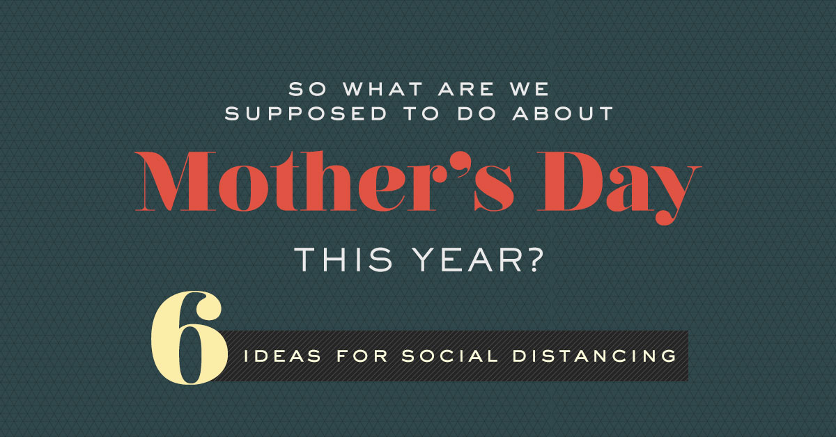 6 Ways to Say “Happy Mother’s Day” While Social Distancing