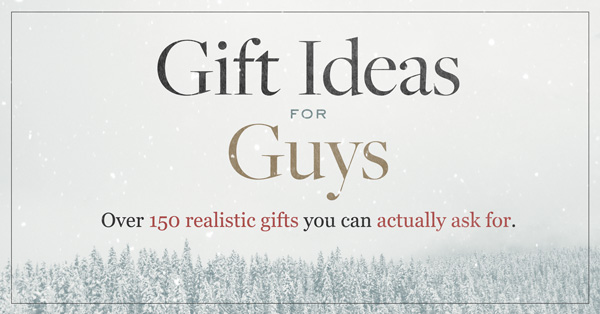 Gift Ideas for Guys: Over 150 Realistic Gifts You Can Actually Ask For