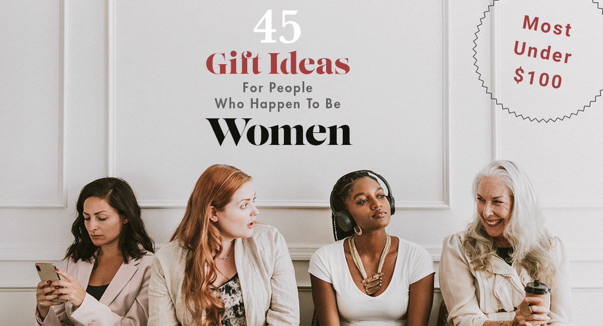 45 Gift Ideas For People Who Happen To Be Women
