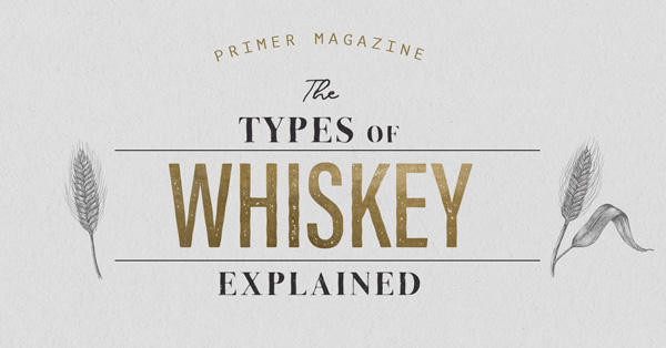 Types of Whiskey Explained Everything You Need to Know to Get Started