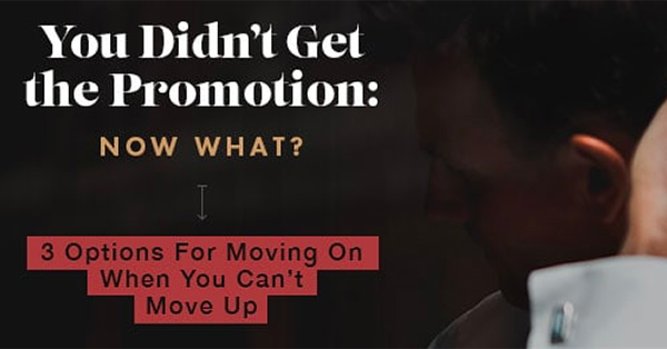 You Didn’t Get the Promotion: Now What? 3 Options For Moving On When You Can’t Move Up
